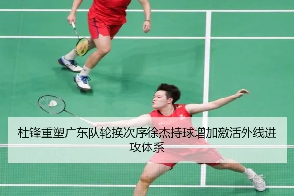 杜锋重塑广东队轮换次序徐杰持球增加激活外线进攻体系